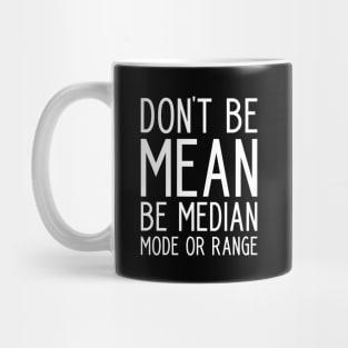 Don't be Mean Be Median Mode - funny math slogan Mug